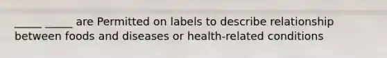 _____ _____ are Permitted on labels to describe relationship between foods and diseases or health-related conditions