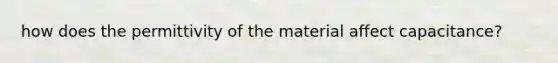 how does the permittivity of the material affect capacitance?