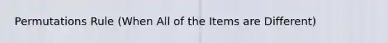 Permutations Rule (When All of the Items are Different)