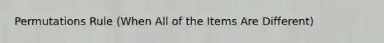 Permutations Rule (When All of the Items Are Different)