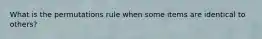 What is the permutations rule when some items are identical to others?