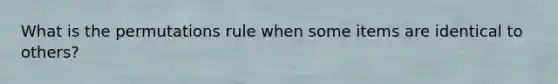 What is the permutations rule when some items are identical to others?