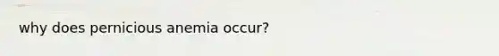 why does pernicious anemia occur?