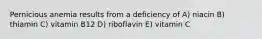 Pernicious anemia results from a deficiency of​ A) niacin B) thiamin C) vitamin B12 D) riboflavin E) vitamin C