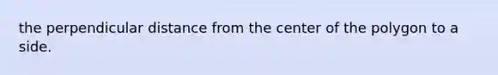 the perpendicular distance from the center of the polygon to a side.