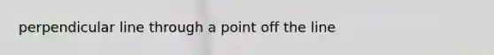 perpendicular line through a point off the line