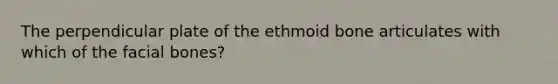 The perpendicular plate of the ethmoid bone articulates with which of the facial bones?