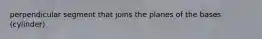 perpendicular segment that joins the planes of the bases (cylinder)