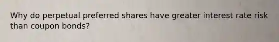 Why do perpetual preferred shares have greater interest rate risk than coupon bonds?