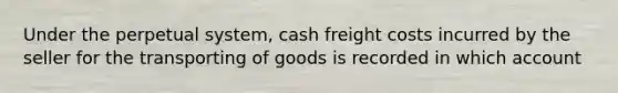 Under the perpetual system, cash freight costs incurred by the seller for the transporting of goods is recorded in which account