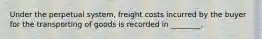 Under the perpetual system, freight costs incurred by the buyer for the transporting of goods is recorded in ________.