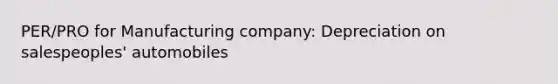 PER/PRO for Manufacturing company: Depreciation on salespeoples' automobiles