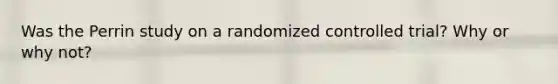 Was the Perrin study on a randomized controlled trial? Why or why not?