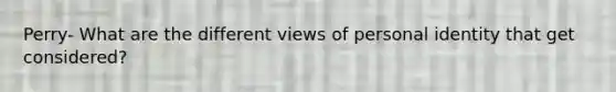 Perry- What are the different views of personal identity that get considered?