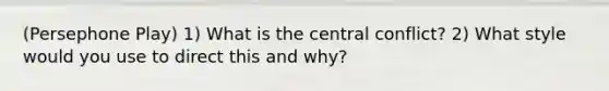 (Persephone Play) 1) What is the central conflict? 2) What style would you use to direct this and why?