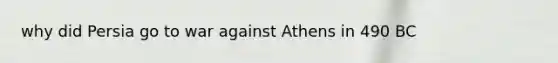 why did Persia go to war against Athens in 490 BC