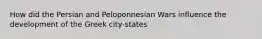 How did the Persian and Peloponnesian Wars influence the development of the Greek city-states