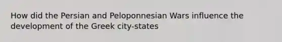 How did the Persian and Peloponnesian Wars influence the development of the Greek city-states