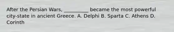After the Persian Wars, __________ became the most powerful city-state in ancient Greece. A. Delphi B. Sparta C. Athens D. Corinth