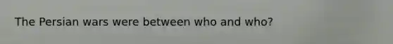 The Persian wars were between who and who?