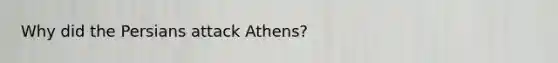 Why did the Persians attack Athens?