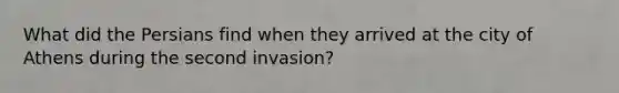 What did the Persians find when they arrived at the city of Athens during the second invasion?