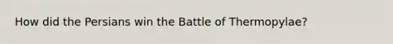 How did the Persians win the Battle of Thermopylae?