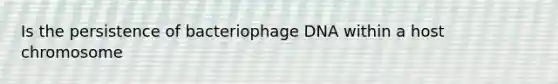 Is the persistence of bacteriophage DNA within a host chromosome