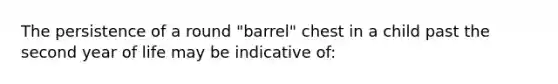 The persistence of a round "barrel" chest in a child past the second year of life may be indicative of: