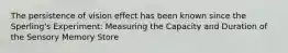 The persistence of vision effect has been known since the Sperling's Experiment: Measuring the Capacity and Duration of the Sensory Memory Store