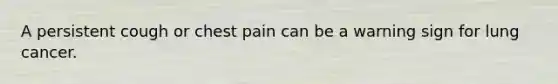 A persistent cough or chest pain can be a warning sign for lung cancer.