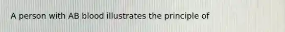 A person with AB blood illustrates the principle of