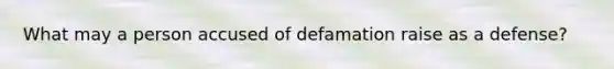 What may a person accused of defamation raise as a defense?