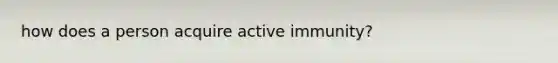 how does a person acquire active immunity?