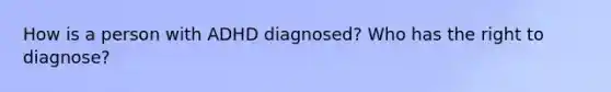 How is a person with ADHD diagnosed? Who has the right to diagnose?