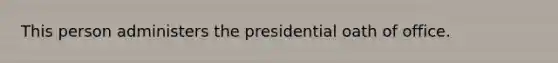 This person administers the presidential oath of office.