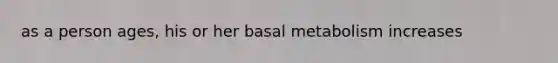 as a person ages, his or her basal metabolism increases