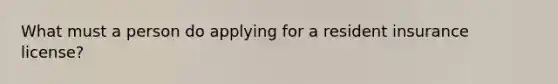 What must a person do applying for a resident insurance license?