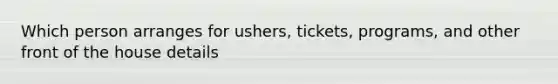 Which person arranges for ushers, tickets, programs, and other front of the house details