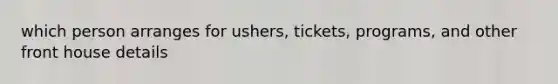 which person arranges for ushers, tickets, programs, and other front house details