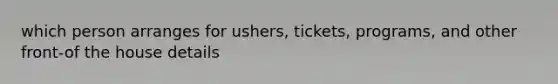 which person arranges for ushers, tickets, programs, and other front-of the house details