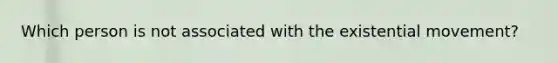 Which person is not associated with the existential movement?