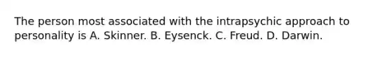 The person most associated with the intrapsychic approach to personality is A. Skinner. B. Eysenck. C. Freud. D. Darwin.