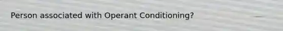 Person associated with Operant Conditioning?