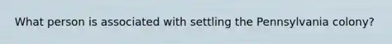 What person is associated with settling the Pennsylvania colony?