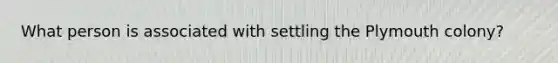 What person is associated with settling the Plymouth colony?