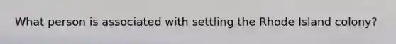 What person is associated with settling the Rhode Island colony?