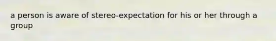 a person is aware of stereo-expectation for his or her through a group