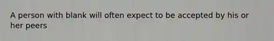 A person with blank will often expect to be accepted by his or her peers