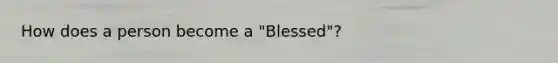 How does a person become a "Blessed"?